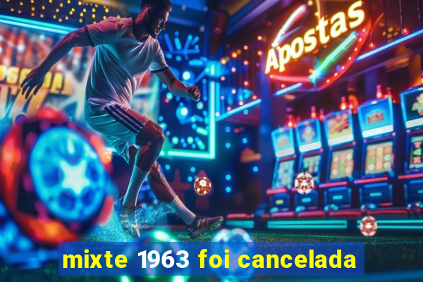 mixte 1963 foi cancelada